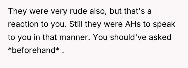 They were very rude also, but that's a reaction to...