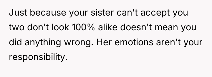 Just because your sister can't accept you two don't look...