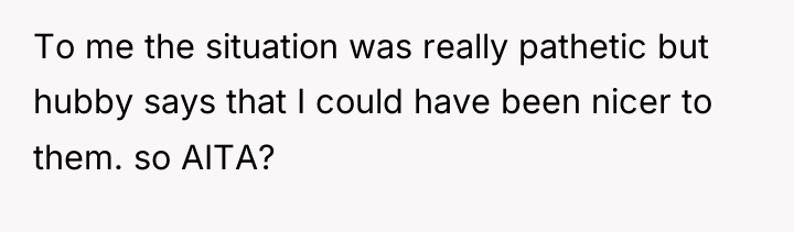 To me the situation was really pathetic but hubby says...