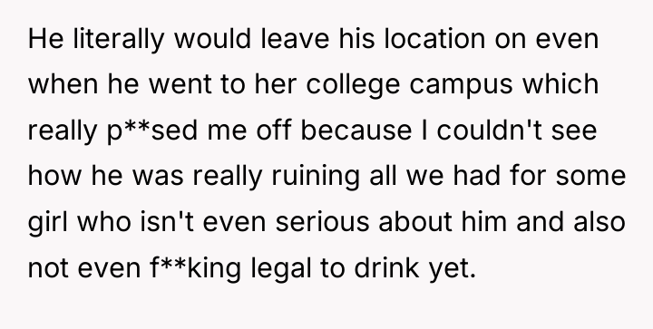 He literally would leave his location on even when he...
