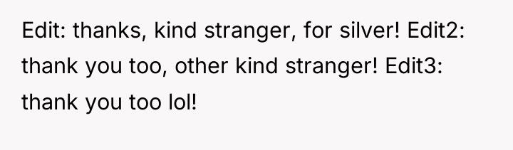 Edit: thanks, kind stranger, for silver! Edit2: thank you too,...