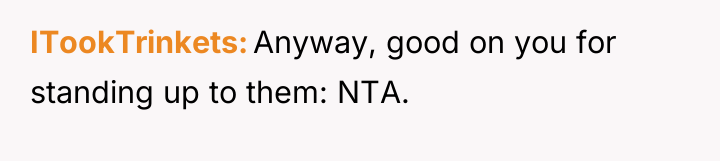 ITookTrinkets Anyway, good on you for standing up to them:...