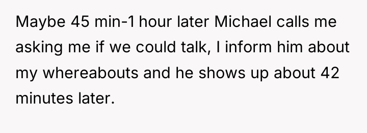 Maybe 45 min-1 hour later Michael calls me asking me...