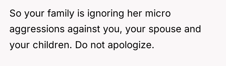 So your family is ignoring her micro aggressions against you,...