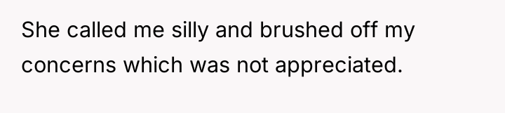 She called me silly and brushed off my concerns which...