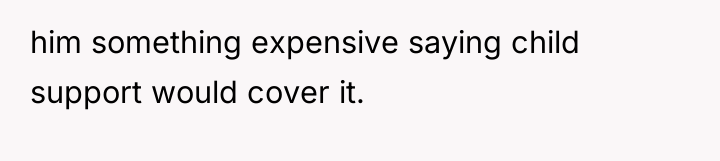 him something expensive saying child support would cover it.
