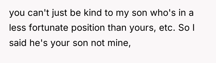you can't just be kind to my son who's in...