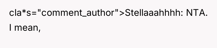 cla*s="comment_author">Stellaaahhhh: NTA. I mean,