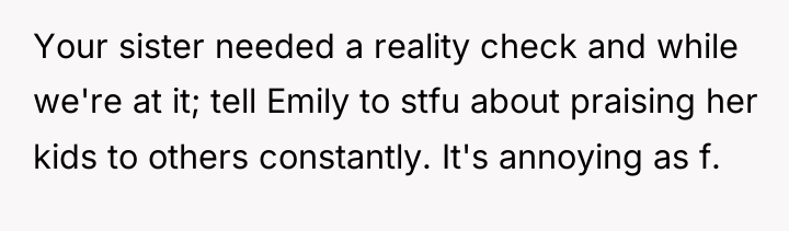 Your sister needed a reality check and while we're at...