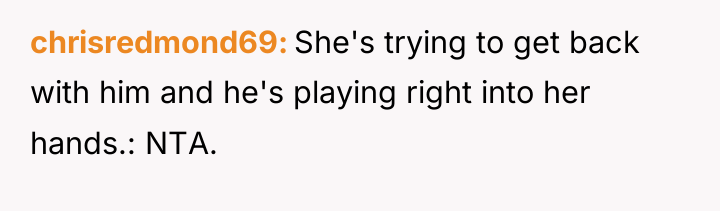 chrisredmond69 She's trying to get back with him and he's...