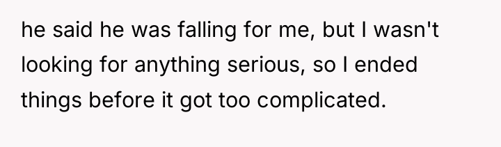 he said he was falling for me, but I wasn't...