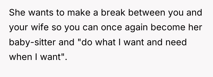She wants to make a break between you and your...