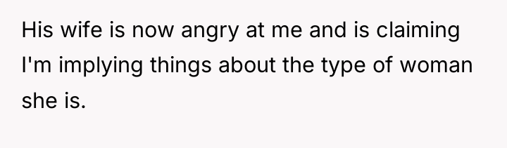His wife is now angry at me and is claiming...