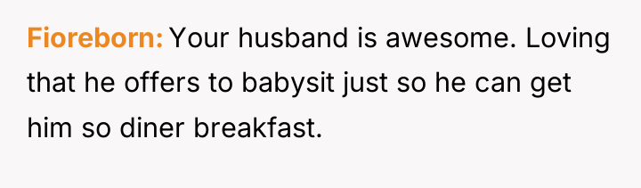 Fioreborn Your husband is awesome. Loving that he offers to...
