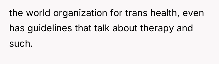 the world organization for trans health, even has guidelines that...