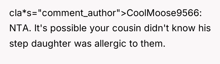 cla*s="comment_author">CoolMoose9566: NTA. It's possible your cousin didn't know his step...
