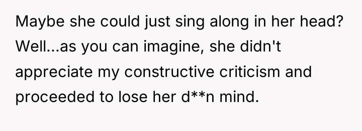 Maybe she could just sing along in her head? Well...as...