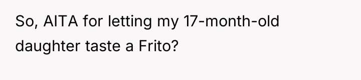 So, AITA for letting my 17-month-old daughter taste a Frito?