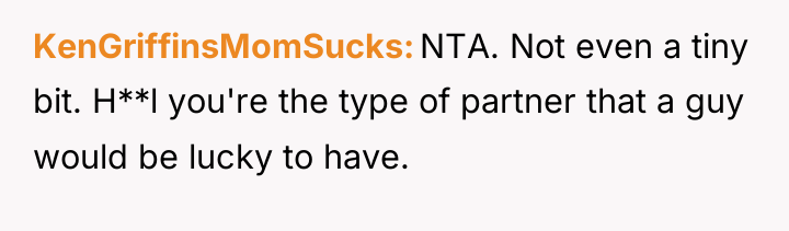 KenGriffinsMomSucks NTA. Not even a tiny bit. H**l you're the...