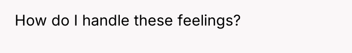 How do I handle these feelings?