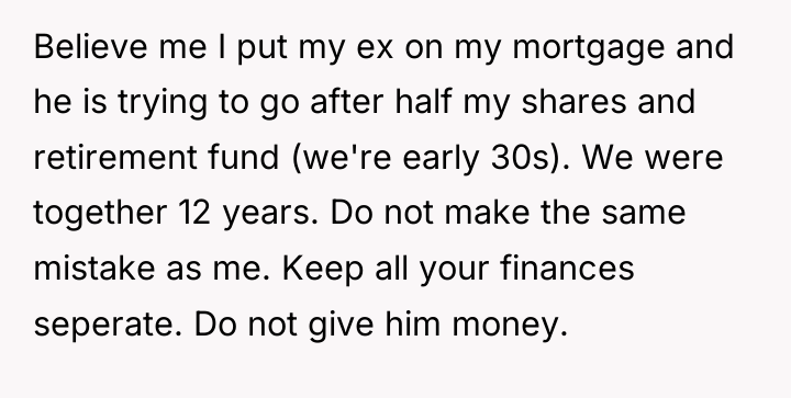 Believe me I put my ex on my mortgage and...