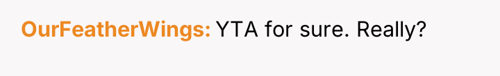 OurFeatherWings YTA for sure. Really?