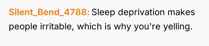 Silent_Bend_4788 Sleep deprivation makes people irritable, which is why you're...