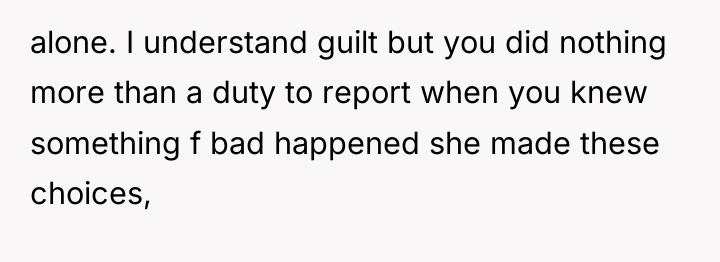 alone. I understand guilt but you did nothing more than...