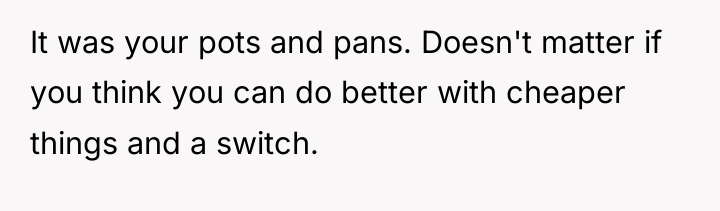 It was your pots and pans. Doesn't matter if you...