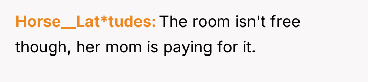 Horse__Lat*tudes The room isn't free though, her mom is paying...