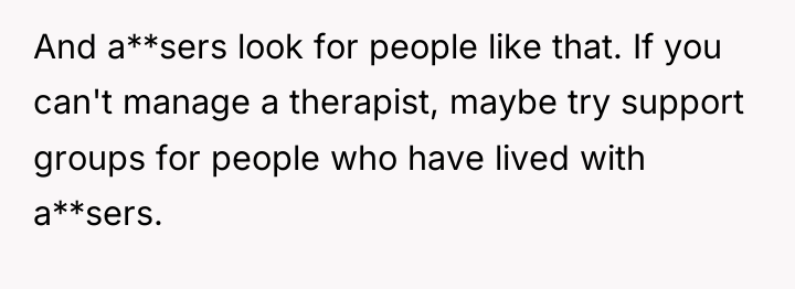 And a**sers look for people like that. If you can't...