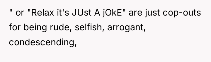 " or "Relax it's JUst A jOkE" are just cop-outs...