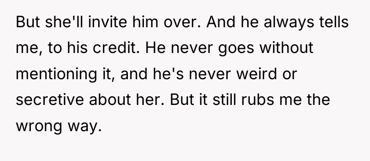 But she'll invite him over. And he always tells me,...