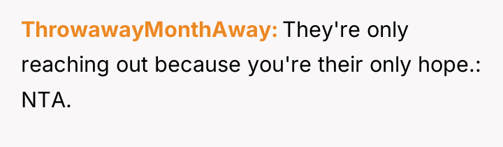 ThrowawayMonthAway They're only reaching out because you're their only hope.:...