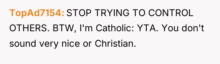 TopAd7154 STOP TRYING TO CONTROL OTHERS. BTW, I'm Catholic: YTA....