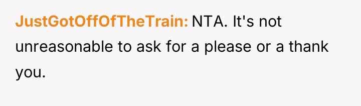 JustGotOffOfTheTrain NTA. It's not unreasonable to ask for a please...