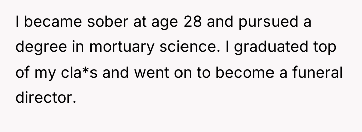 I became sober at age 28 and pursued a degree...