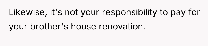 Likewise, it's not your responsibility to pay for your brother's...