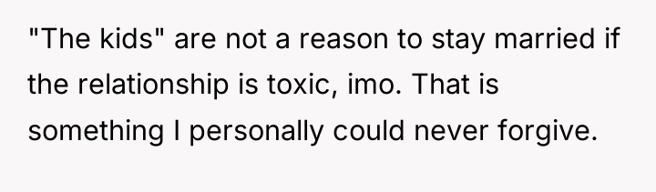 "The kids" are not a reason to stay married if...