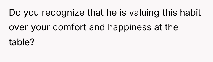 Do you recognize that he is valuing this habit over...