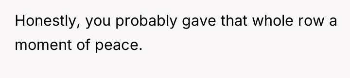 Honestly, you probably gave that whole row a moment of...
