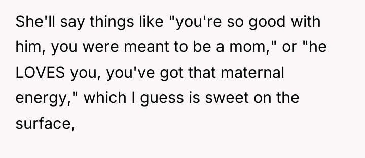 She'll say things like "you're so good with him, you...