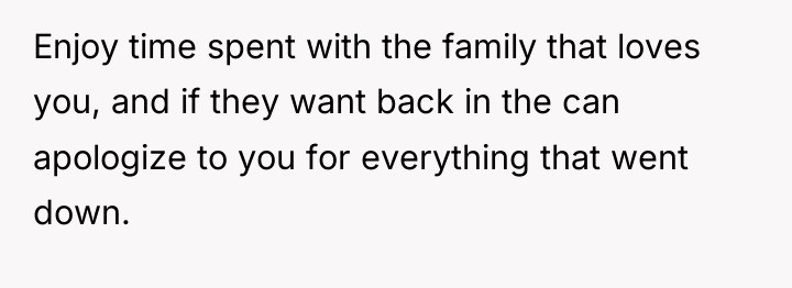 Enjoy time spent with the family that loves you, and...