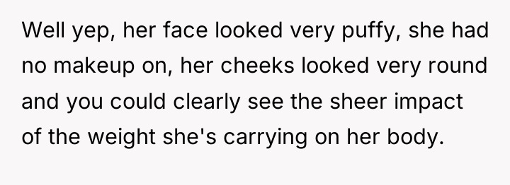 Well yep, her face looked very puffy, she had no...