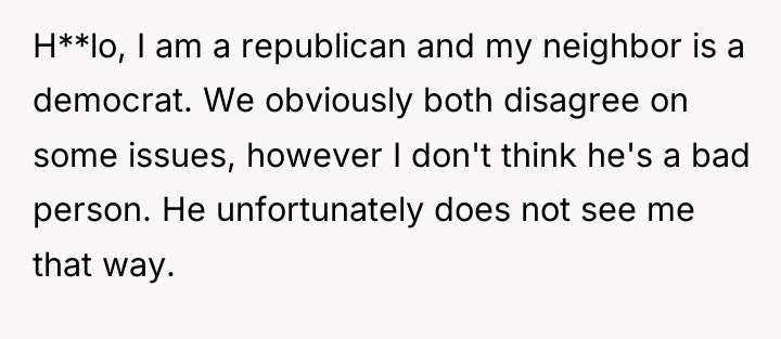 H**lo, I am a republican and my neighbor is a...