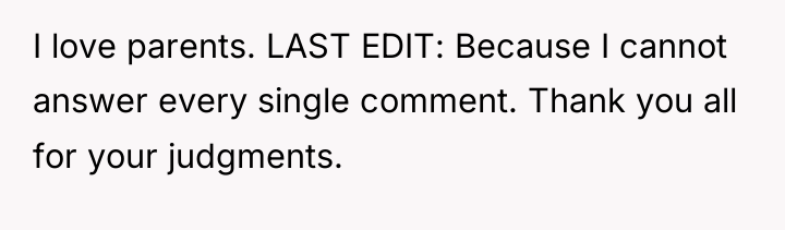 I love parents. LAST EDIT: Because I cannot answer every...