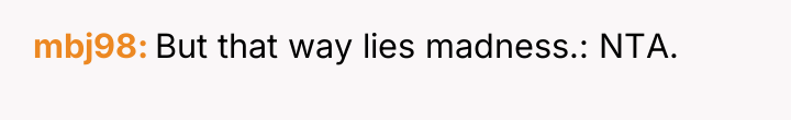 mbj98 But that way lies madness.: NTA.