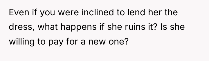 Even if you were inclined to lend her the dress,...