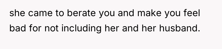 she came to berate you and make you feel bad...
