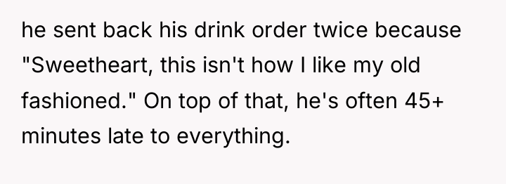he sent back his drink order twice because "Sweetheart, this...